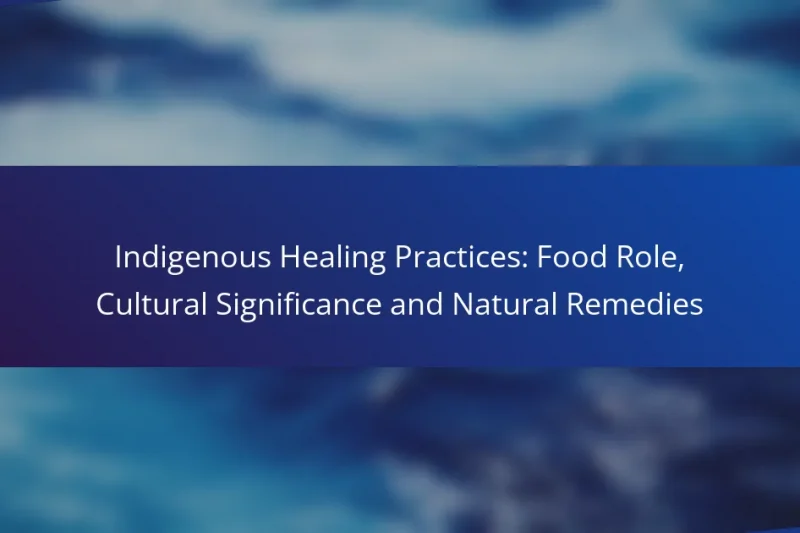 Indigenous Healing Practices: Food Role, Cultural Significance and Natural Remedies