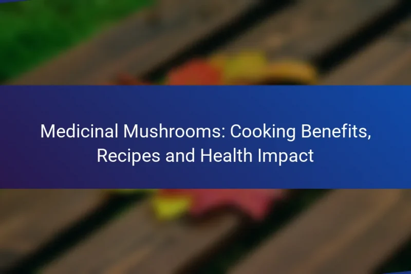 Medicinal Mushrooms: Cooking Benefits, Recipes and Health Impact