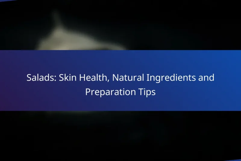 Salads: Skin Health, Natural Ingredients and Preparation Tips