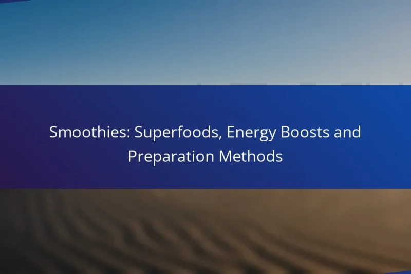 Smoothies: Superfoods, Energy Boosts and Preparation Methods