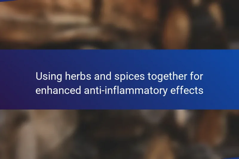 Using herbs and spices together for enhanced anti-inflammatory effects