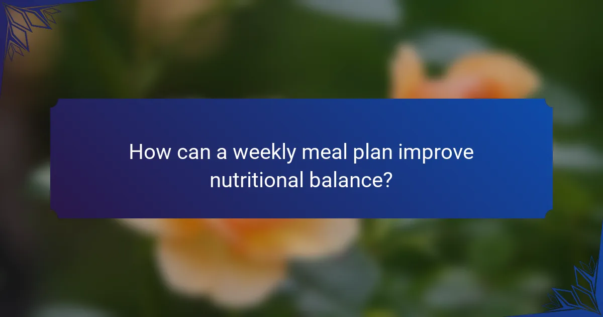 How can a weekly meal plan improve nutritional balance?