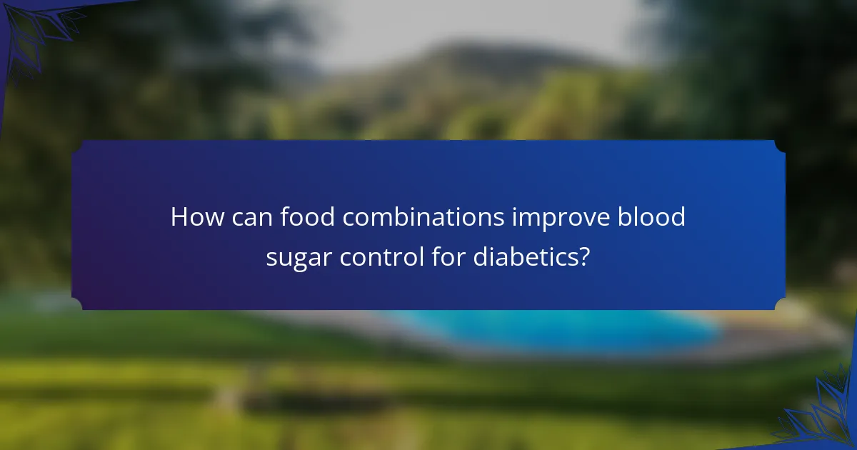How can food combinations improve blood sugar control for diabetics?