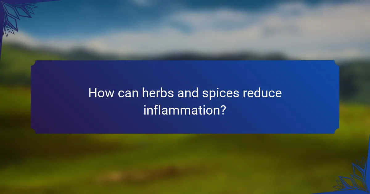 How can herbs and spices reduce inflammation?