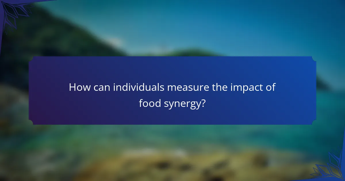 How can individuals measure the impact of food synergy?