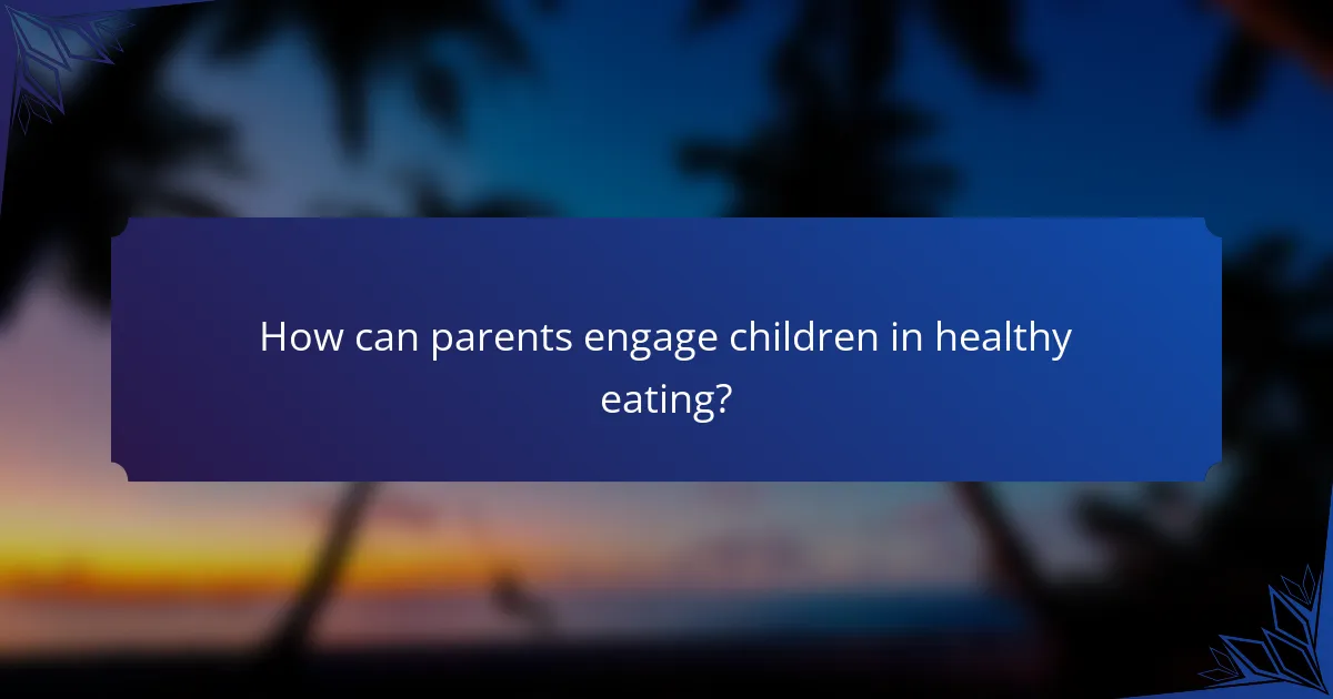 How can parents engage children in healthy eating?