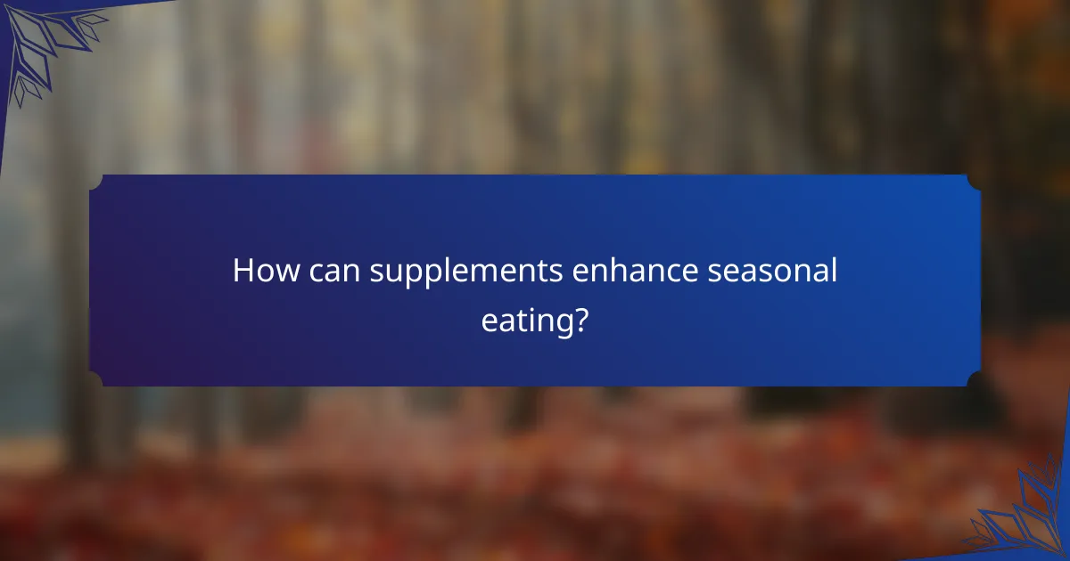 How can supplements enhance seasonal eating?