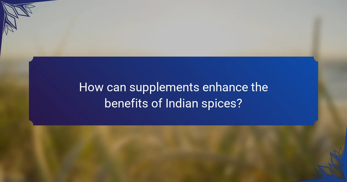 How can supplements enhance the benefits of Indian spices?