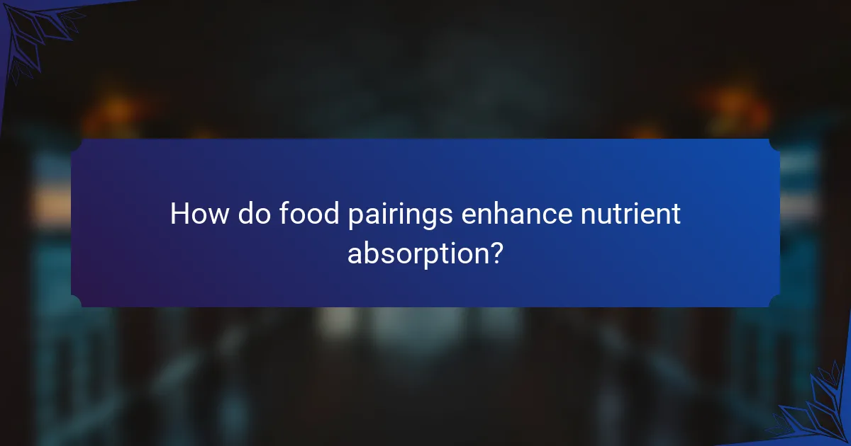 How do food pairings enhance nutrient absorption?