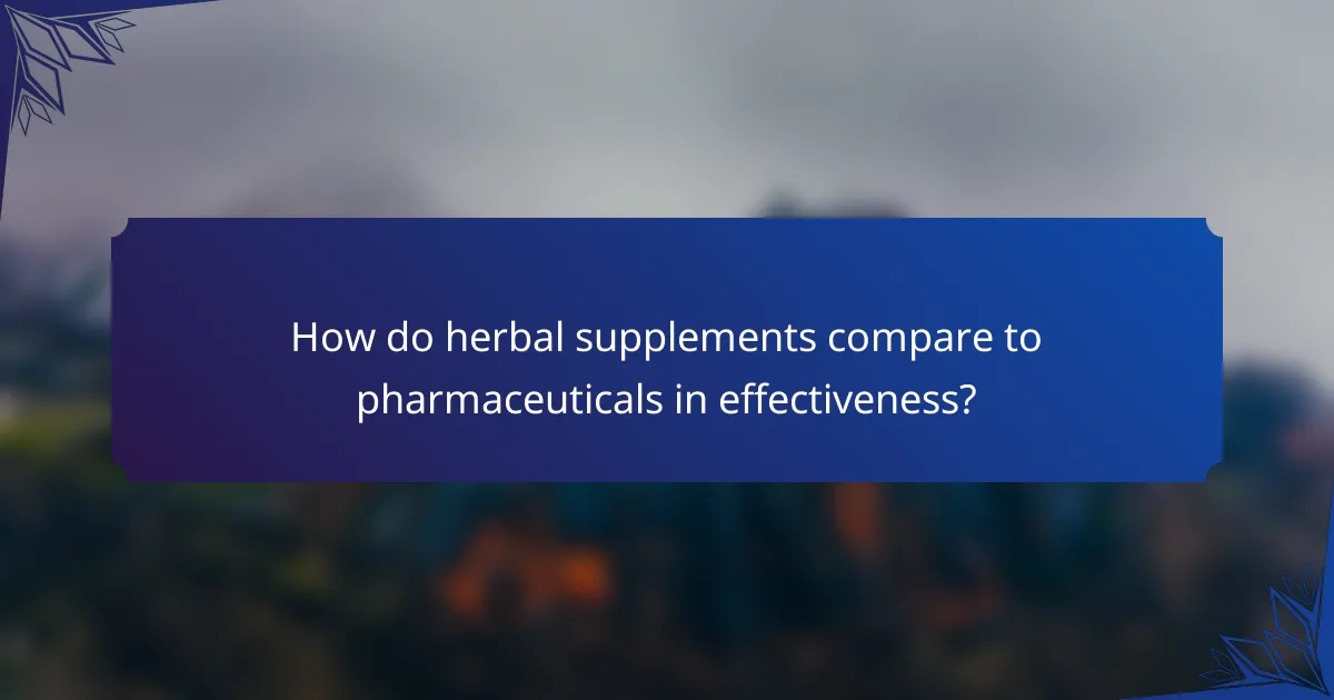 How do herbal supplements compare to pharmaceuticals in effectiveness?