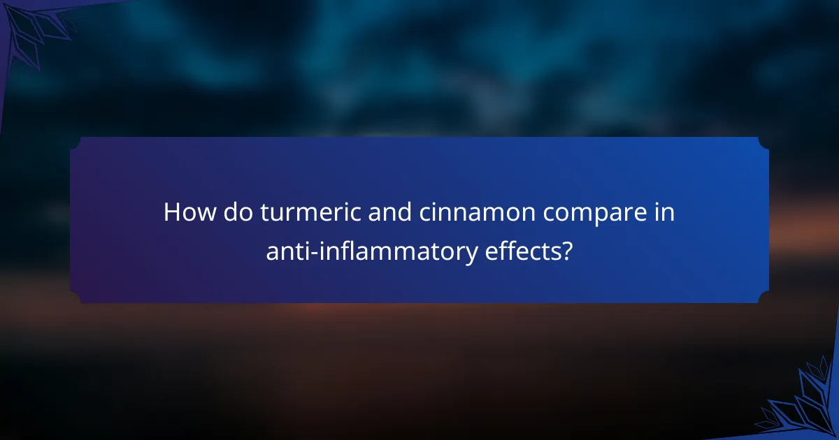 How do turmeric and cinnamon compare in anti-inflammatory effects?