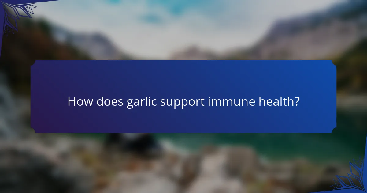 How does garlic support immune health?