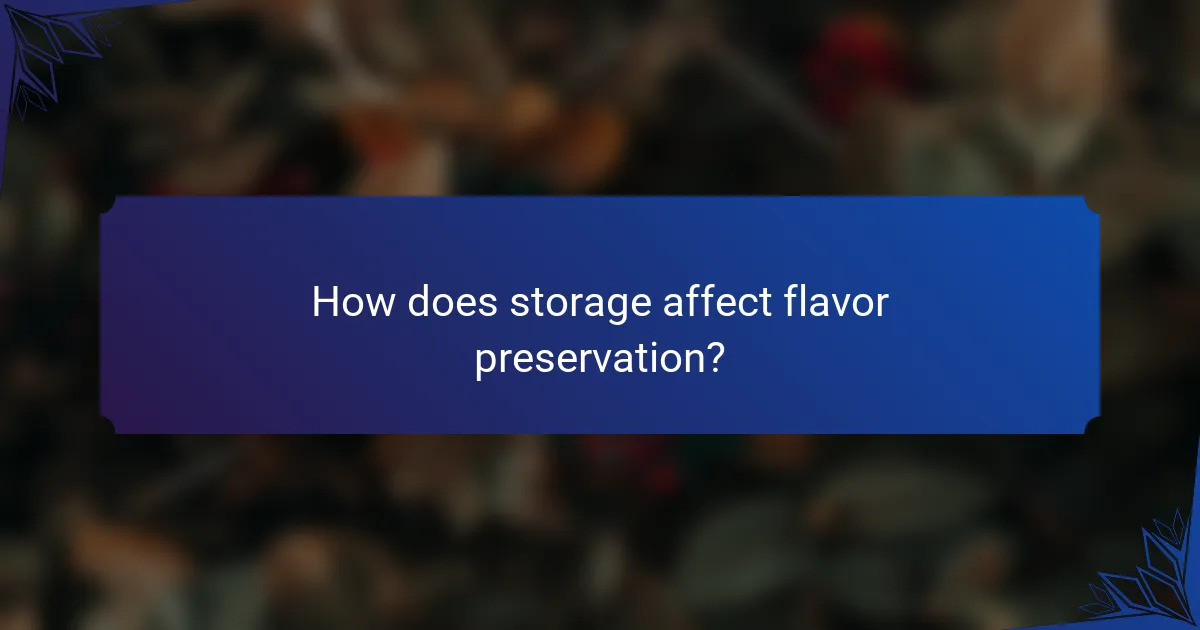 How does storage affect flavor preservation?