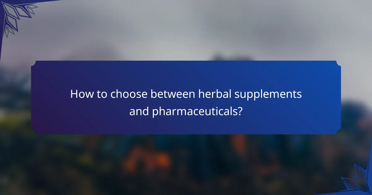 How to choose between herbal supplements and pharmaceuticals?