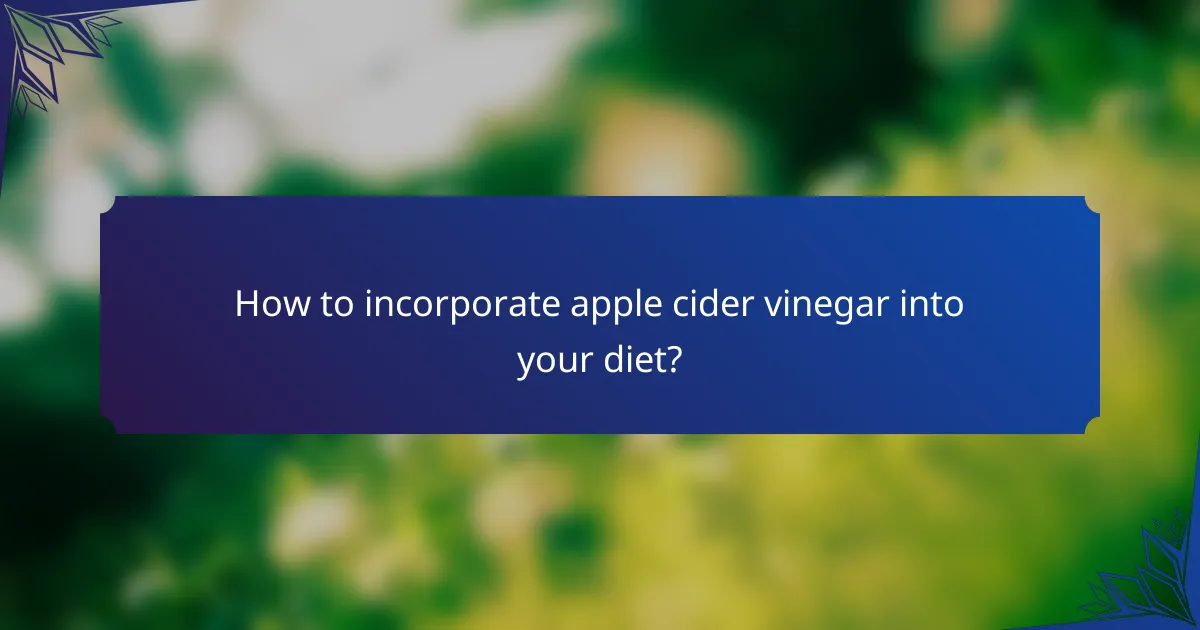 How to incorporate apple cider vinegar into your diet?
