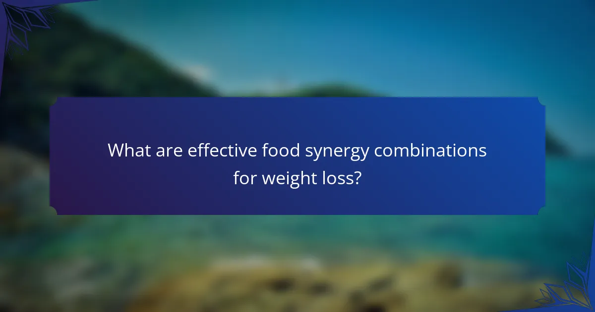 What are effective food synergy combinations for weight loss?