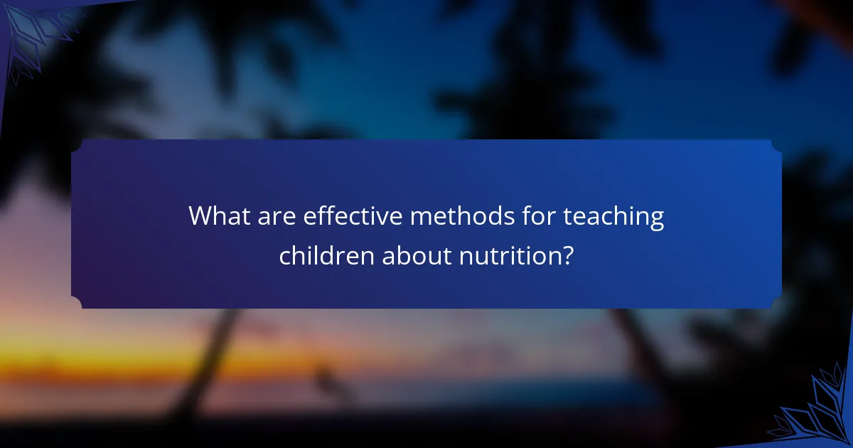 What are effective methods for teaching children about nutrition?