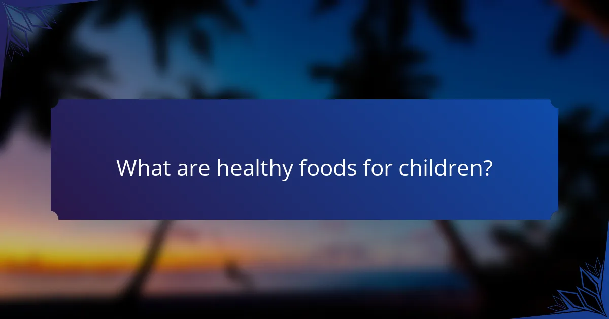 What are healthy foods for children?