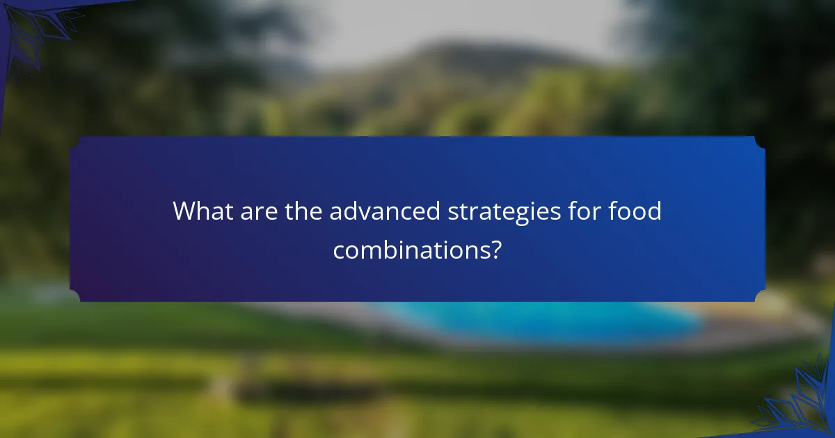 What are the advanced strategies for food combinations?