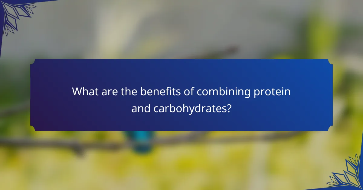 What are the benefits of combining protein and carbohydrates?