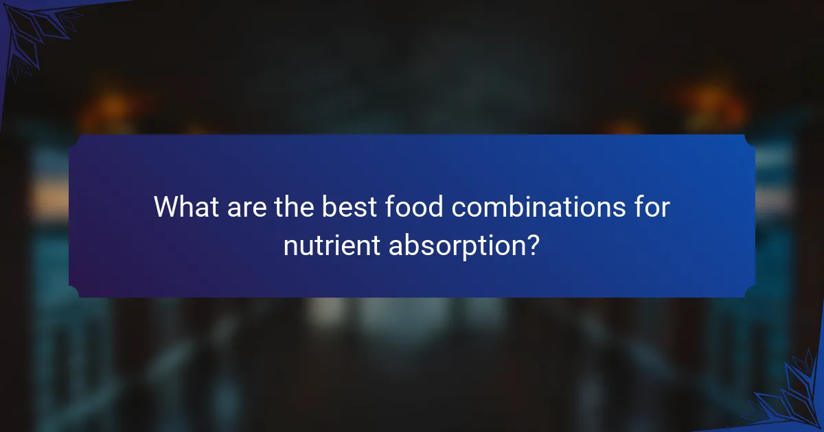 What are the best food combinations for nutrient absorption?
