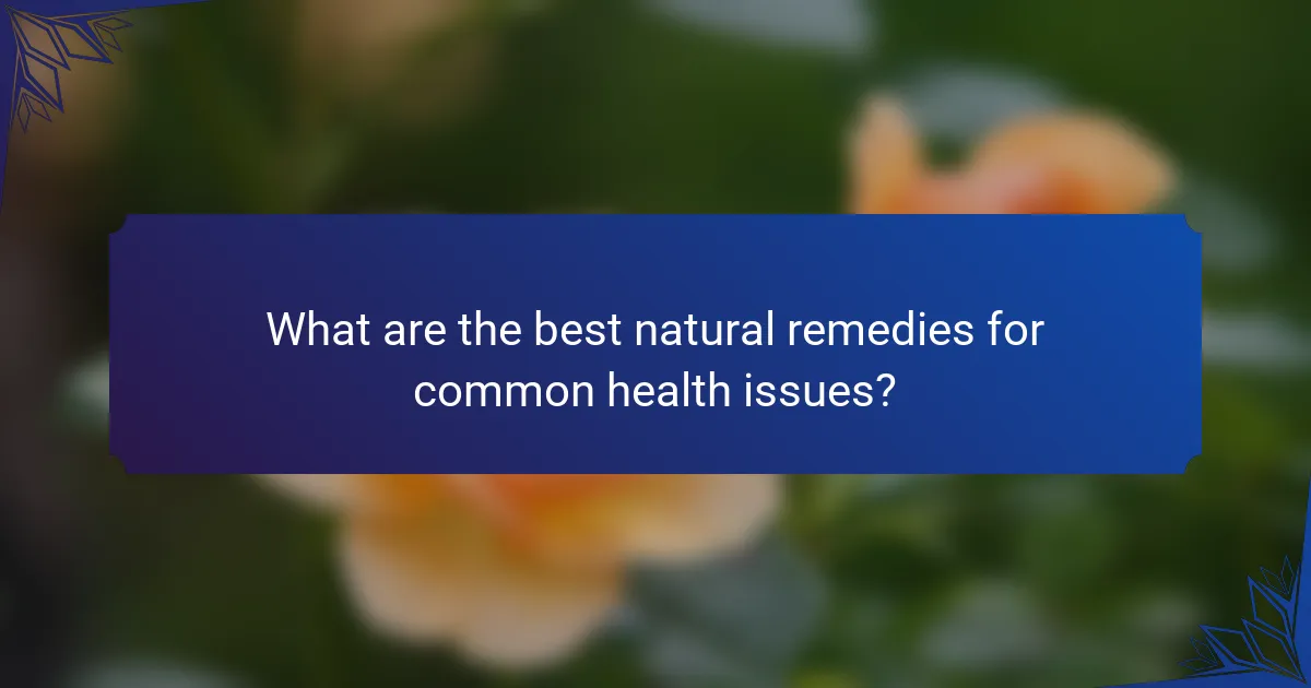 What are the best natural remedies for common health issues?