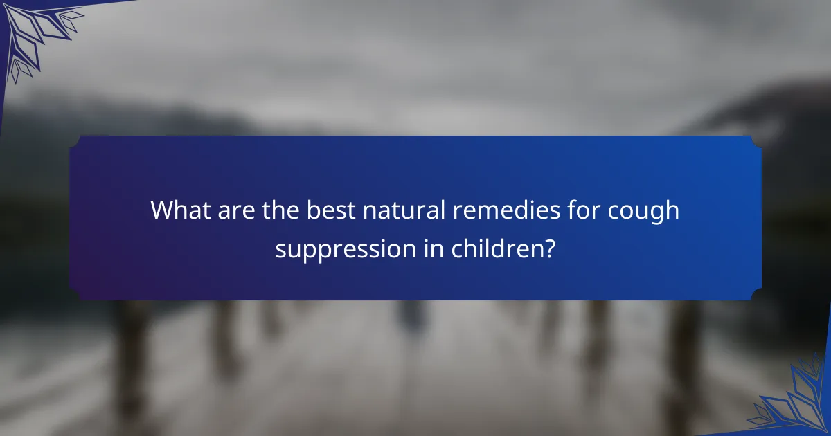 What are the best natural remedies for cough suppression in children?
