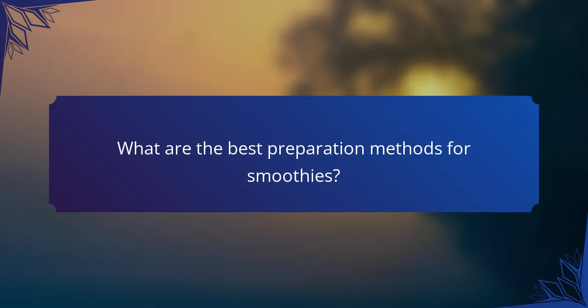 What are the best preparation methods for smoothies?