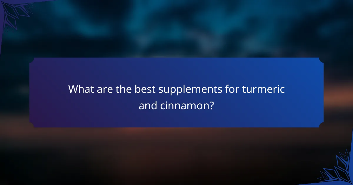 What are the best supplements for turmeric and cinnamon?