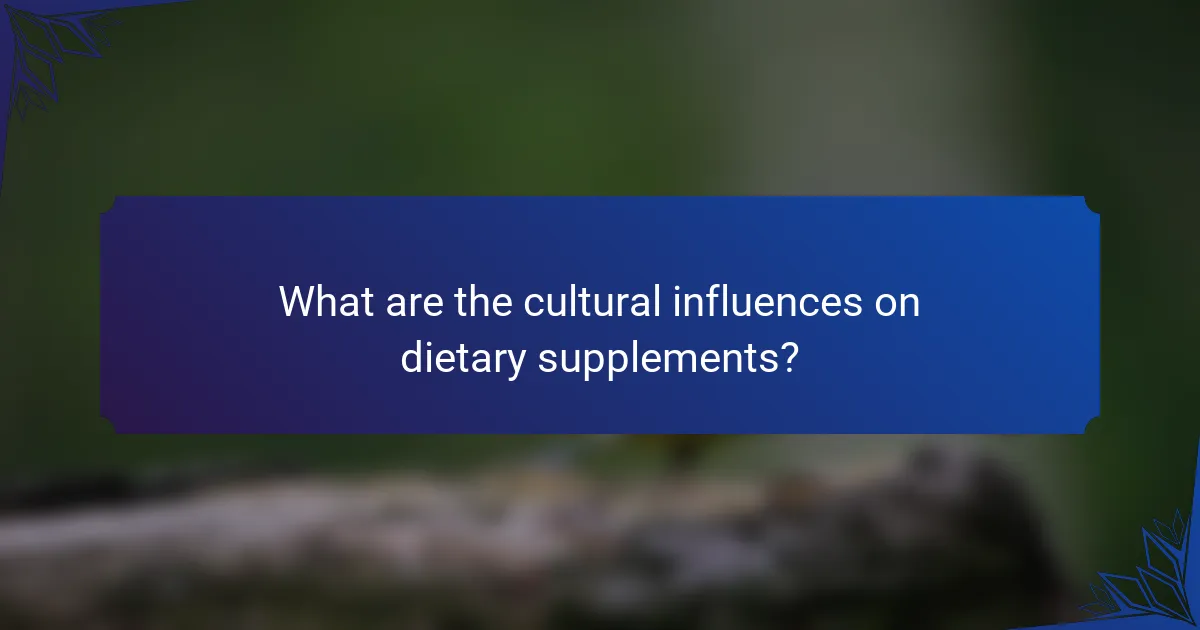 What are the cultural influences on dietary supplements?
