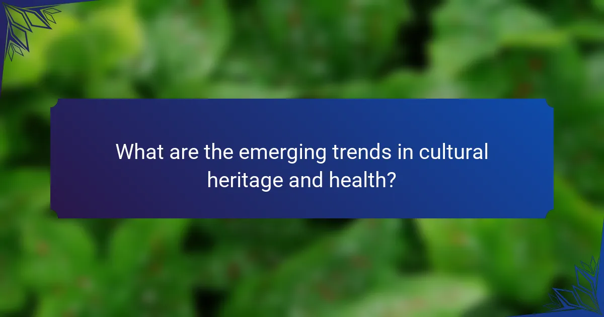 What are the emerging trends in cultural heritage and health?