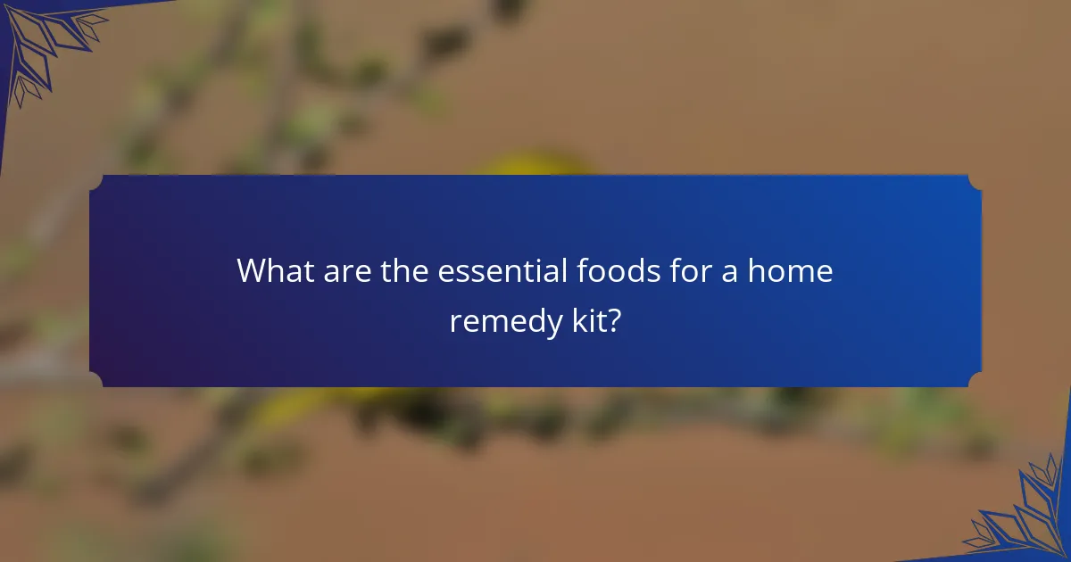What are the essential foods for a home remedy kit?