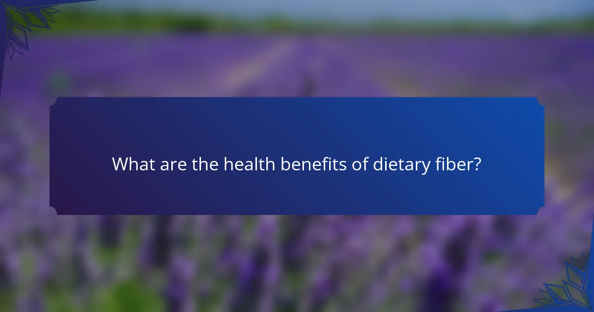 What are the health benefits of dietary fiber?