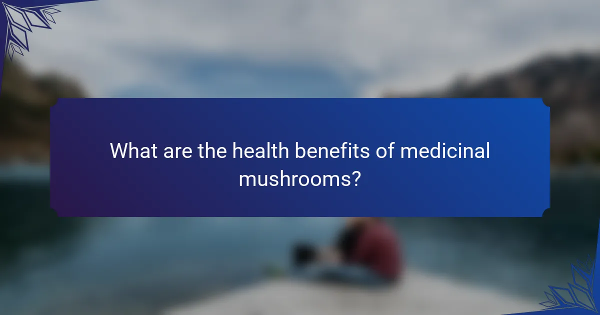 What are the health benefits of medicinal mushrooms?