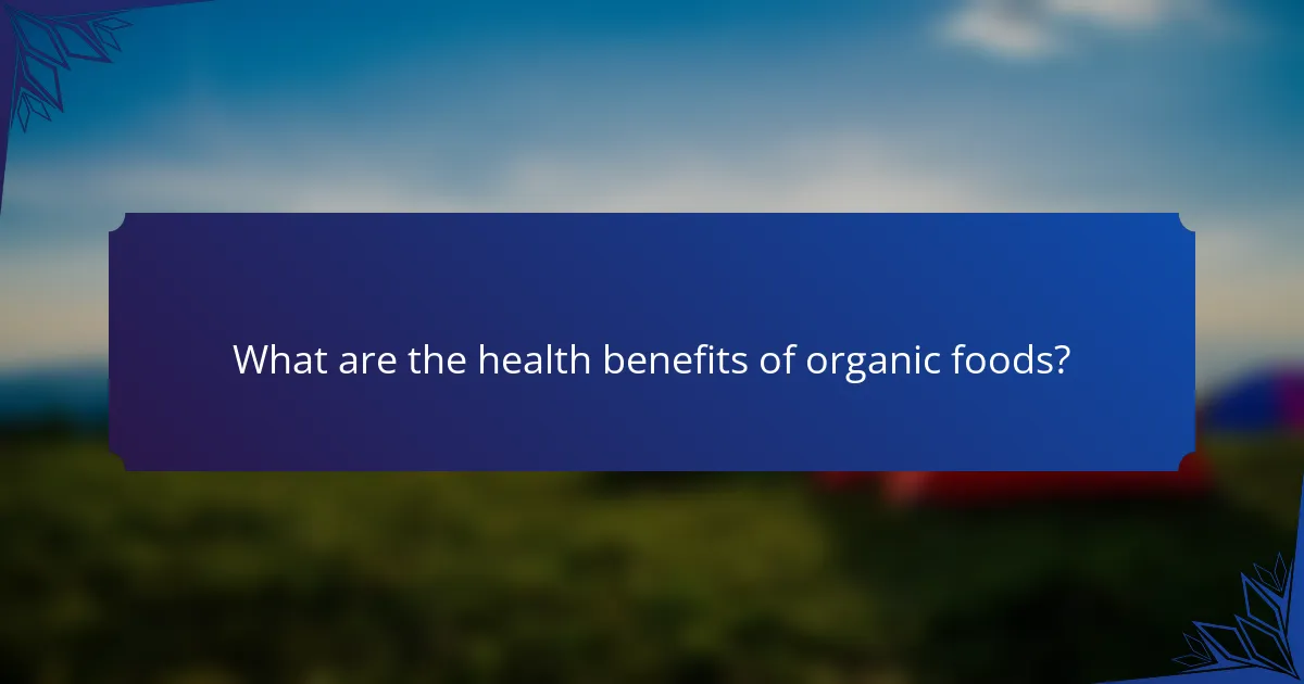 What are the health benefits of organic foods?