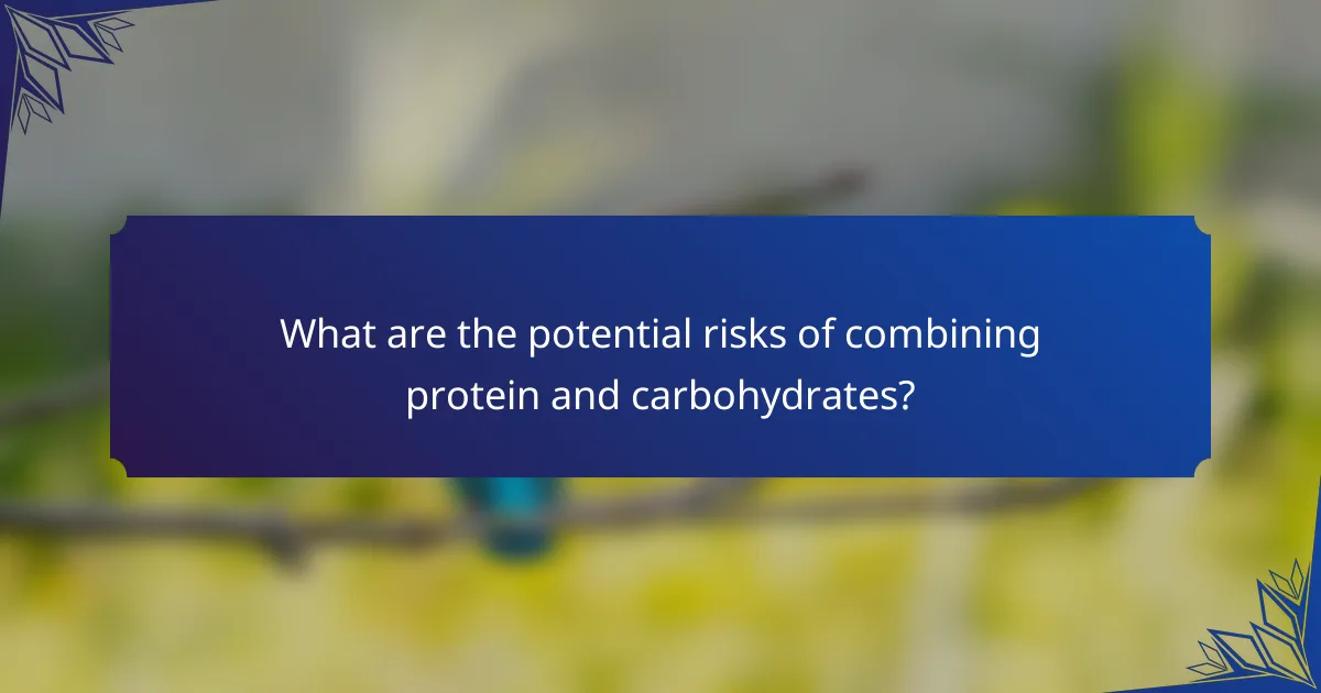 What are the potential risks of combining protein and carbohydrates?