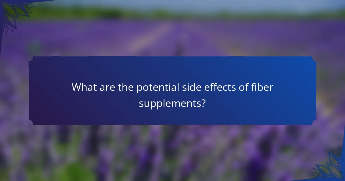 What are the potential side effects of fiber supplements?