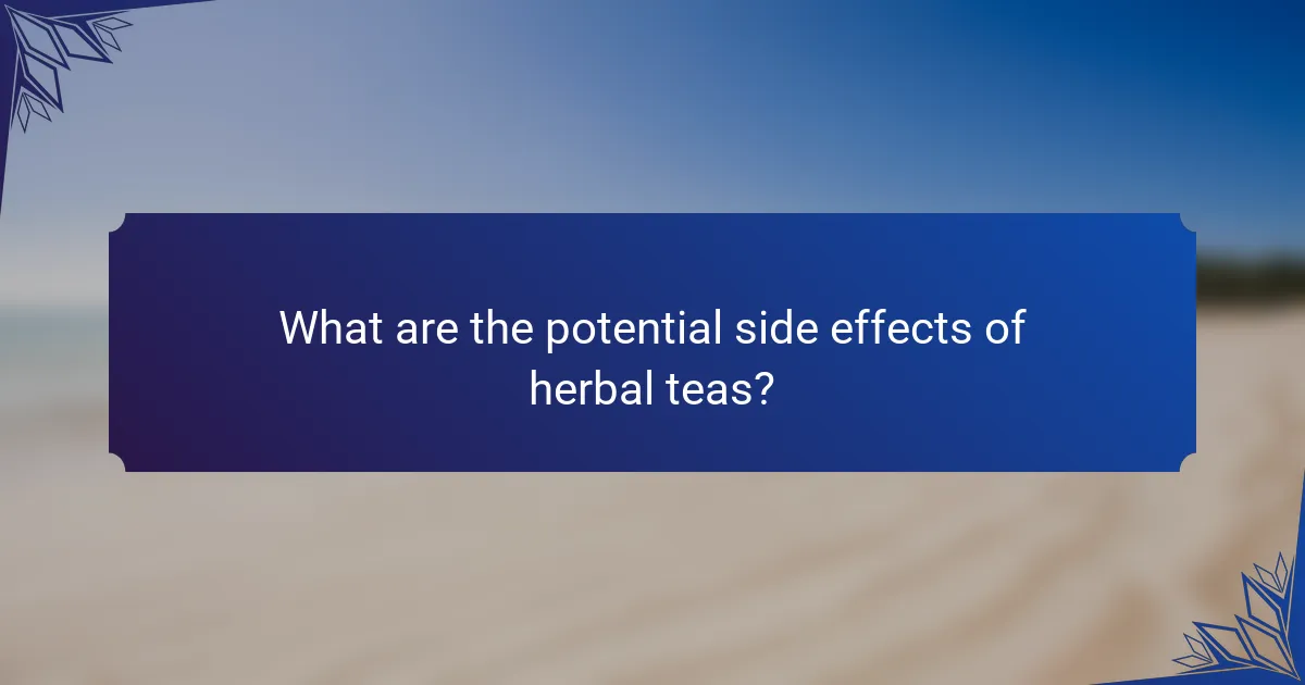 What are the potential side effects of herbal teas?