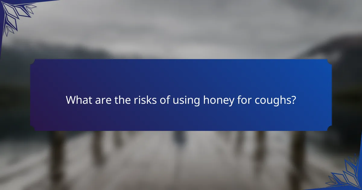 What are the risks of using honey for coughs?