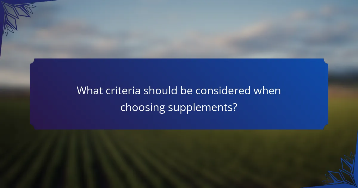 What criteria should be considered when choosing supplements?