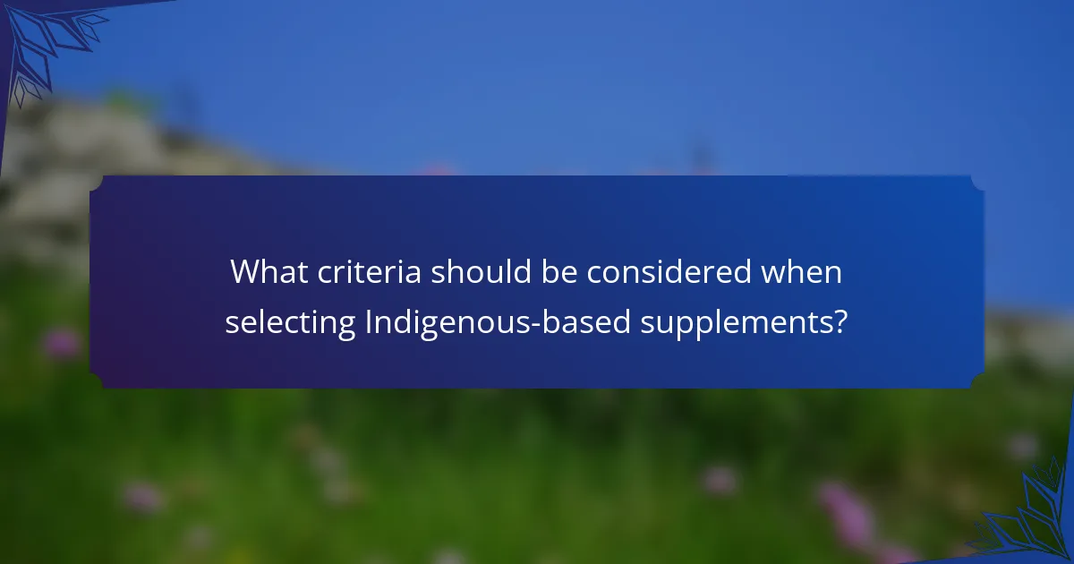 What criteria should be considered when selecting Indigenous-based supplements?