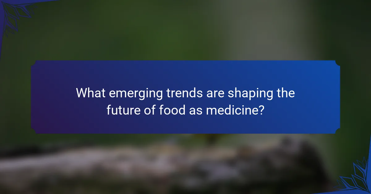 What emerging trends are shaping the future of food as medicine?