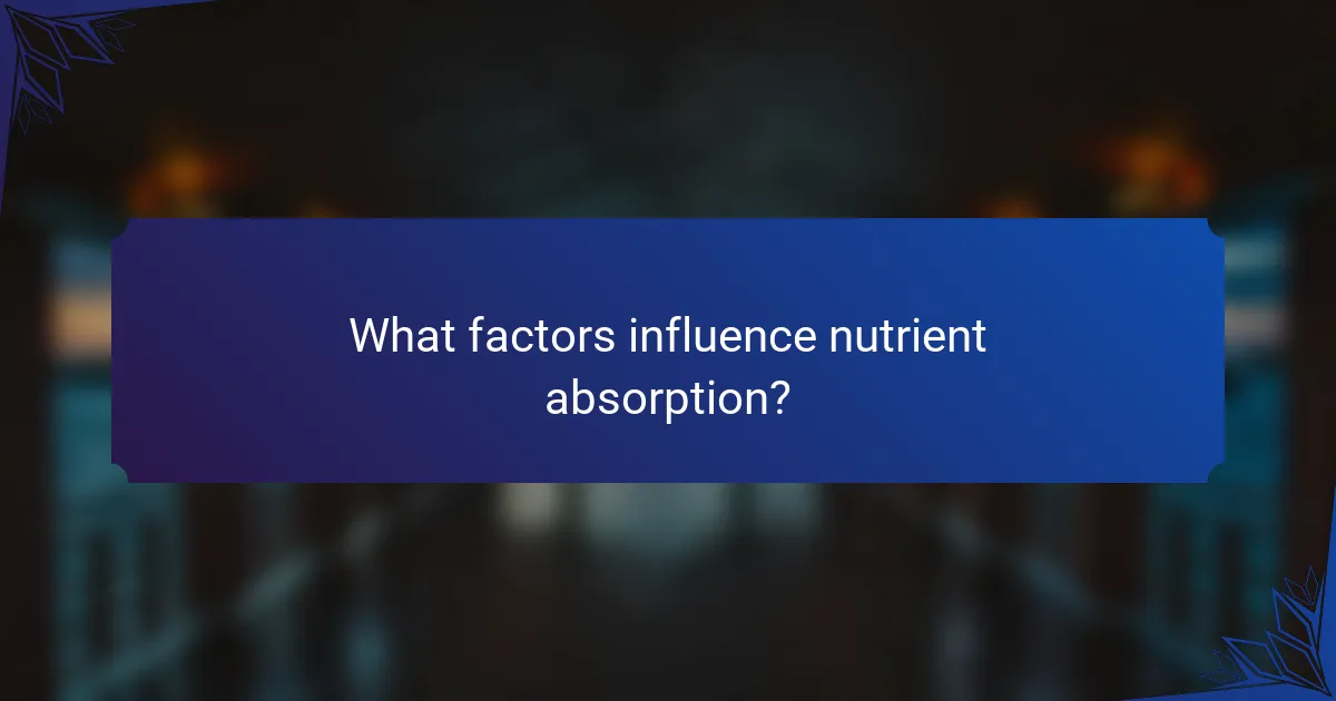 What factors influence nutrient absorption?