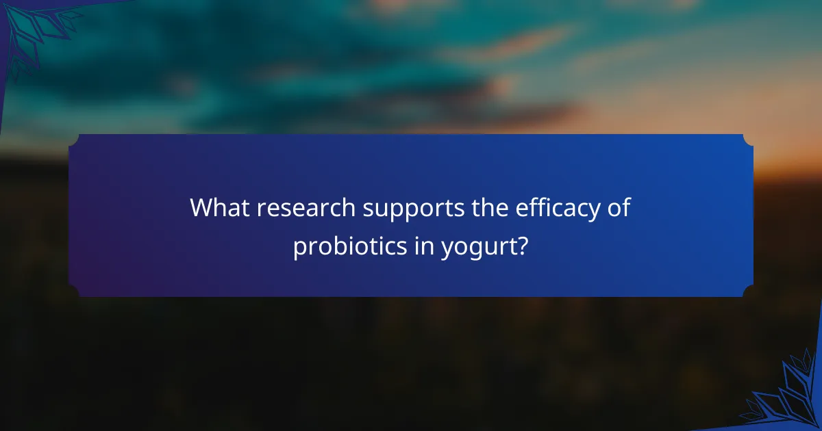 What research supports the efficacy of probiotics in yogurt?