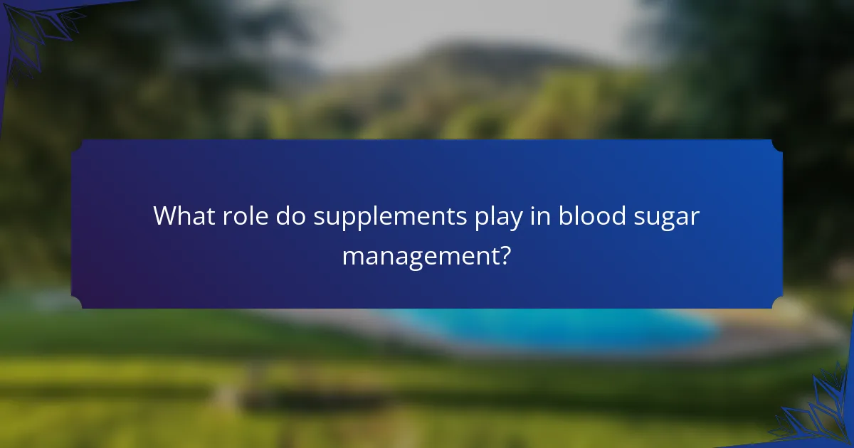 What role do supplements play in blood sugar management?