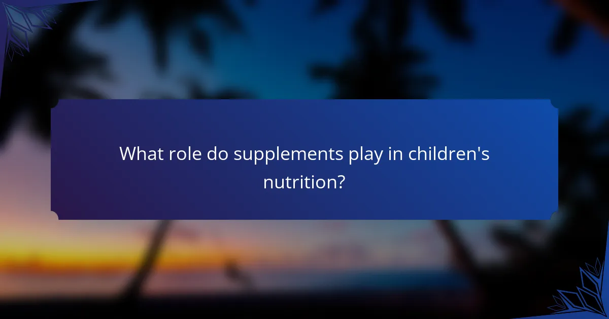 What role do supplements play in children's nutrition?