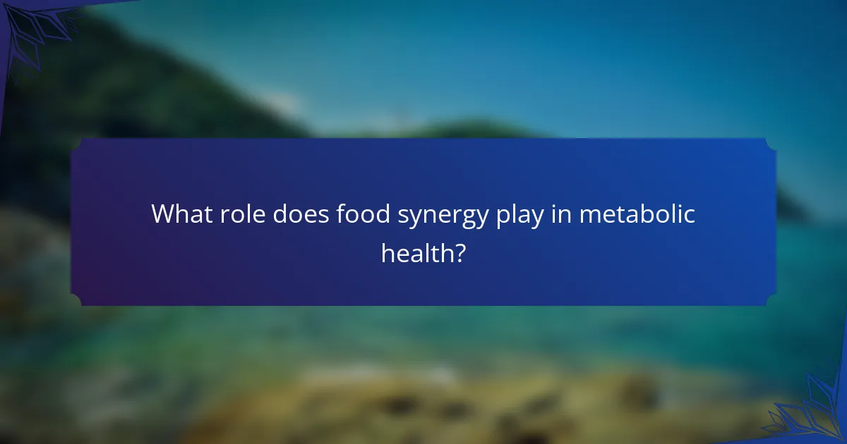What role does food synergy play in metabolic health?