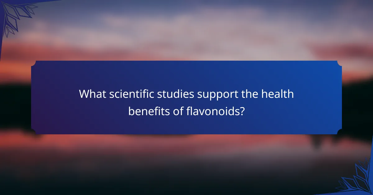 What scientific studies support the health benefits of flavonoids?