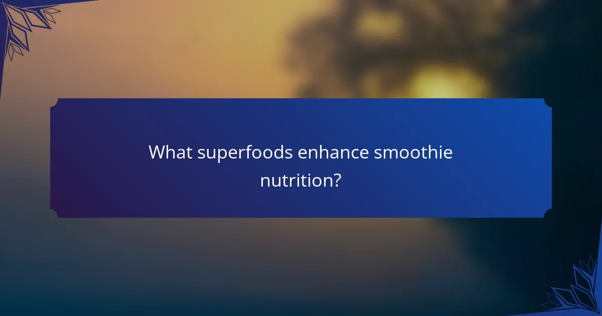 What superfoods enhance smoothie nutrition?