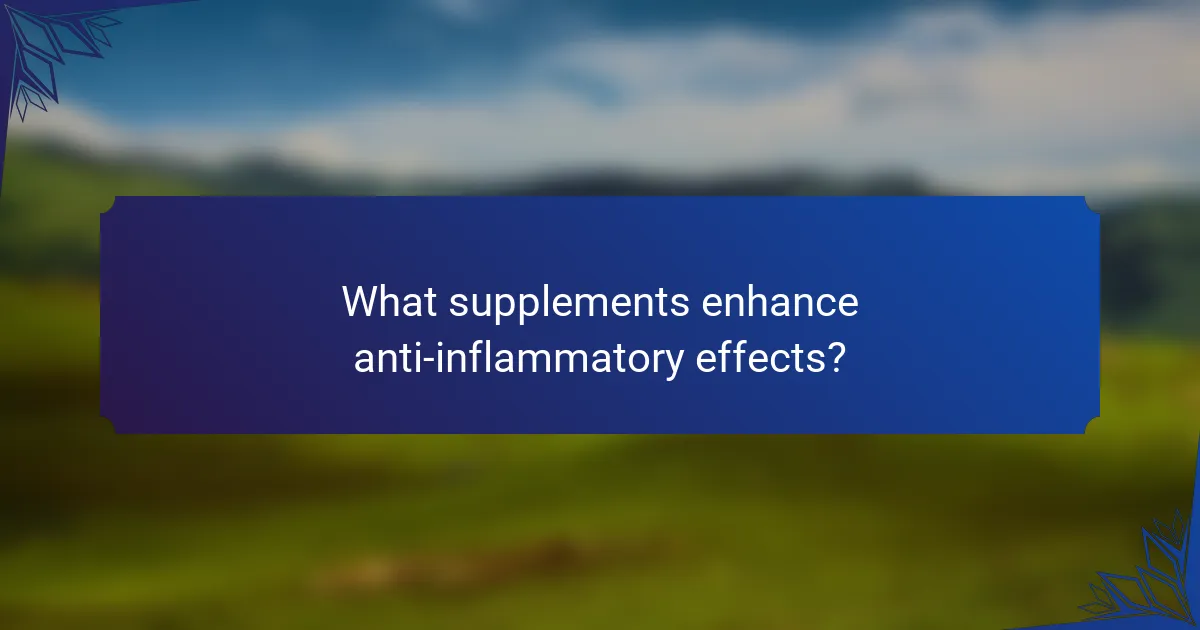 What supplements enhance anti-inflammatory effects?